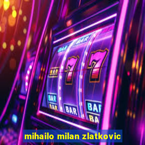 mihailo milan zlatkovic